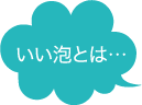 いい泡とは…