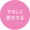 やさしく塗布する