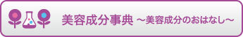 美容成分事典 〜美容成分のおはなし〜
