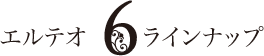 エルテオ 6ラインナップ