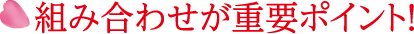 組み合わせが重要ポイント！