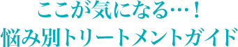 ここが気になる…！悩み別トリートメントガイド