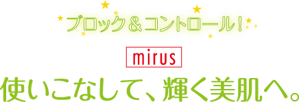 ブロック＆コントロール！ 使いこなして、輝く美肌へ。《mirus》