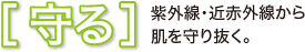［守る］紫外線・近赤外線から肌を守り抜く。