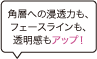 角層への浸透力も、フェースラインも、透明感もアップ！