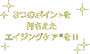 3つのポイントを押さえたエイジングケア※を!!