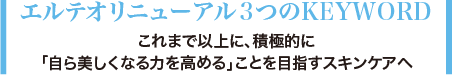 エルテオリニューアル3つのKEYWORD｜これまで以上に、積極的に｢自ら美しくなる力を高める｣ことを目指すスキンケアへ