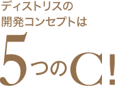 ディストリスの開発コンセプトは5つのC!