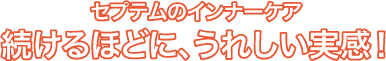 セプテムのインナーケア続けるほどに、うれしい実感！