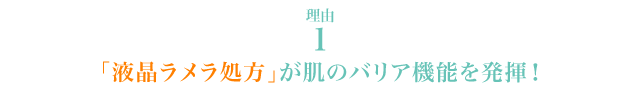 理由１「液晶ラメラ処方」が肌のバリア機能を発揮！