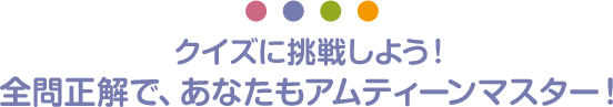 クイズに挑戦しよう！全問正解で、あなたもアムティーンマスター！