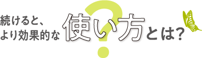 続けると、より効果的な使い方とは？