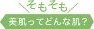 ＼そもそも／美肌ってどんな肌？