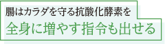 腸はカラダを守る抗酸化酵素を全身に増やす指令も出せる