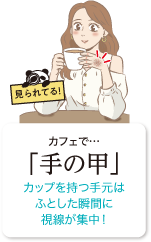 見られてる！カフェで…「手の甲」